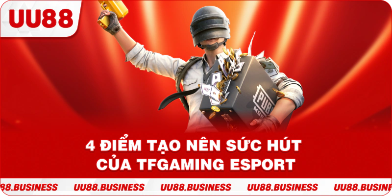 4 điểm tạo nên sức hút của TFgaming Esport UU88