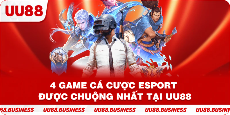 4 game cá cược Esport được chuộng nhất tại UU88