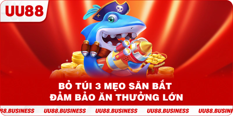 Bỏ túi 3 mẹo săn bắt đảm bảo ăn thưởng lớn