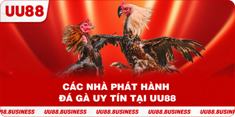 Các nhà phát hành đá gà uy tín tại UU88