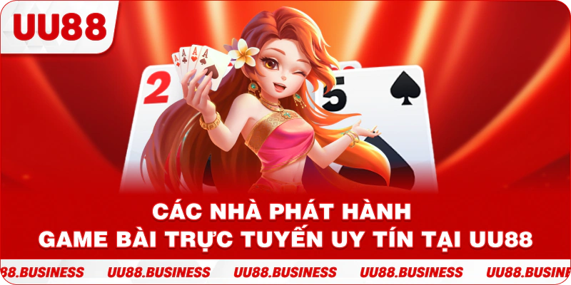 Các nhà phát hành game bài trực tuyến uy tín tại UU88