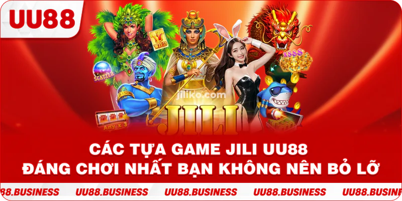 Các Tựa Game Jili UU88 Đáng Chơi Nhất Bạn Không Nên Bỏ Lỡ