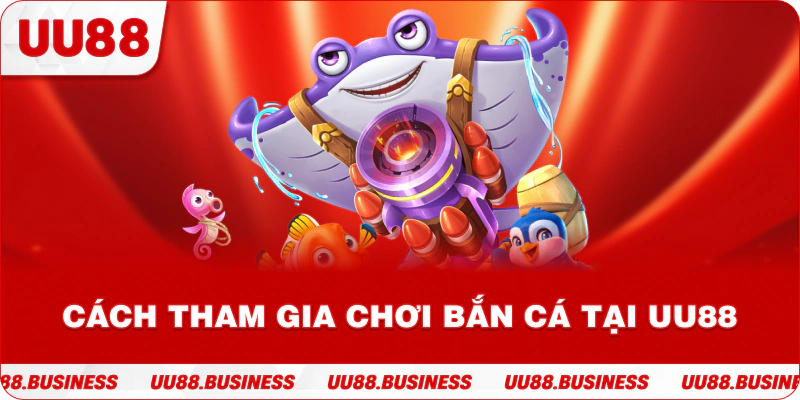 Cách tham gia chơi bắn cá tại UU88