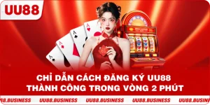 Chỉ Dẫn Cách Đăng Ký UU88 Thành Công Trong Vòng 2 Phút