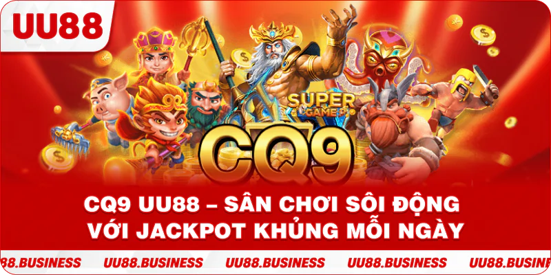 CQ9 UU88 – Sân Chơi Sôi Động Với Jackpot Khủng Mỗi Ngày