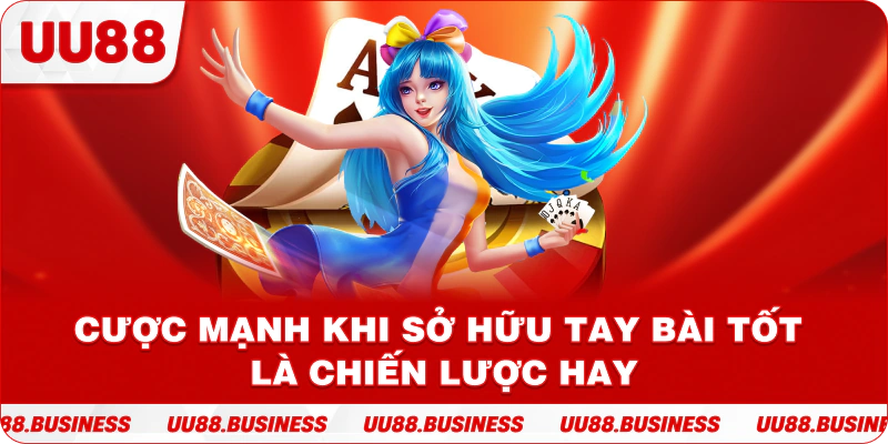 Cược mạnh khi sở hữu tay bài tốt là chiến lược hay