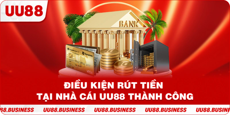 Điều kiện rút tiền tại nhà cái UU88 thành công
