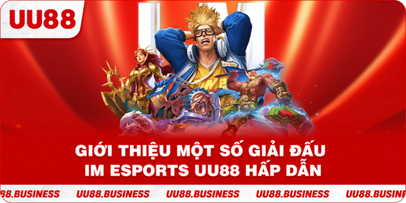 Giới thiệu một số giải đấu IM Esports UU88 hấp dẫn