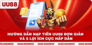 Hướng Dẫn Nạp Tiền UU88 Đơn Giản Và 5 Lợi Ích Cực Hấp Dẫn