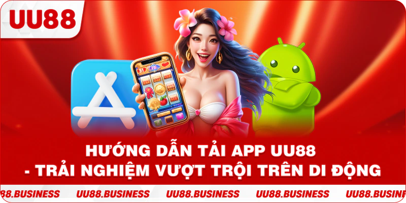 Hướng Dẫn Tải App UU88 - Trải Nghiệm Vượt Trội Trên Di Động