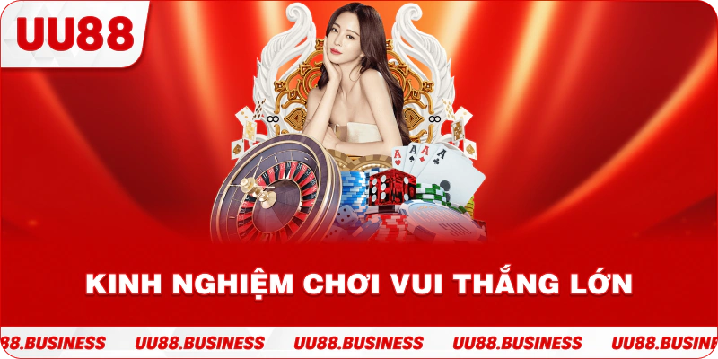 Kinh nghiệm chơi vui thắng lớn
