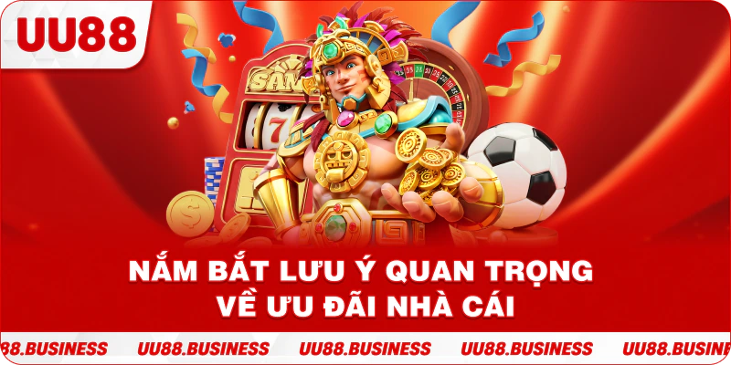 Nắm bắt lưu ý quan trọng về ưu đãi nhà cái