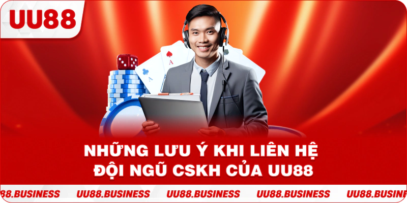 Những lưu ý khi liên hệ đội ngũ CSKH của UU88