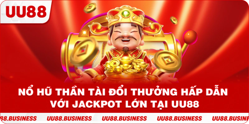 Nổ Hũ Thần Tài Đổi Thưởng Hấp Dẫn Với Jackpot Lớn Tại UU88