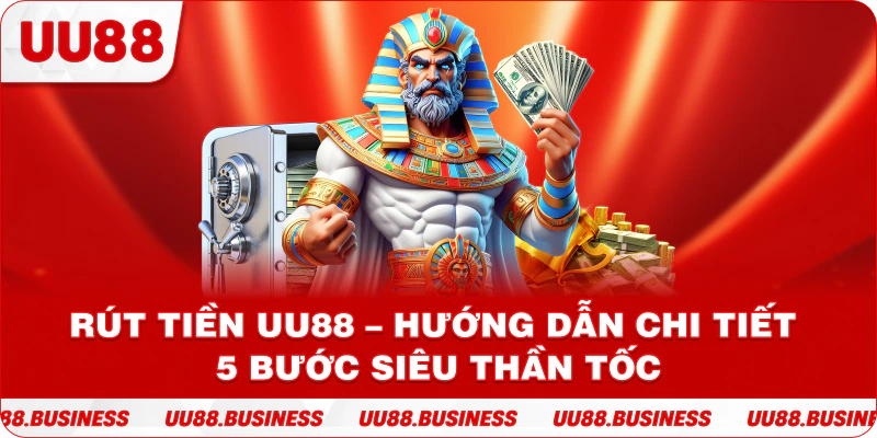 Rút Tiền UU88 – Hướng Dẫn Chi Tiết 5 Bước Siêu Thần Tốc