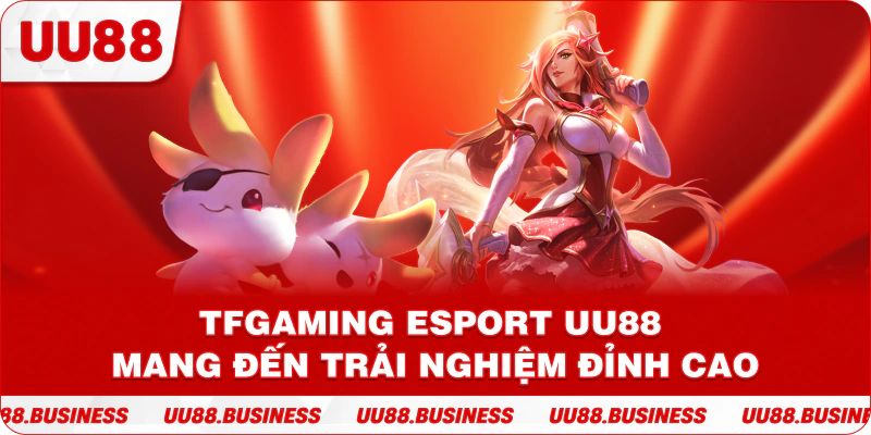 TFgaming Esport UU88 mang đến trải nghiệm đỉnh cao