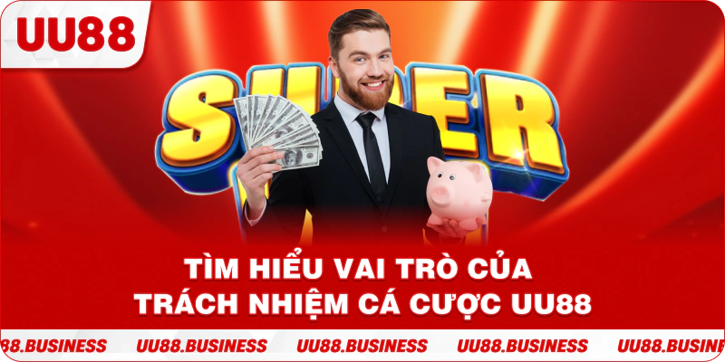 Tìm hiểu vai trò của trách nhiệm cá cược UU88