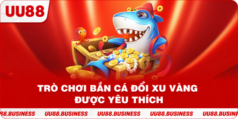 Trò chơi bắn cá đổi xu vàng được yêu thích