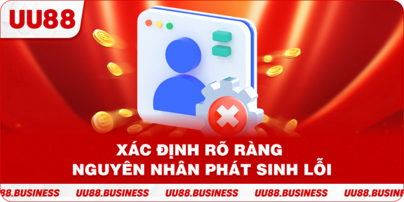 Xác định rõ ràng nguyên nhân phát sinh lỗi